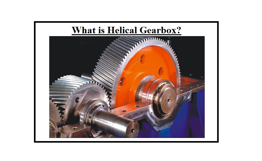 Helical Gearbox: Working Principles & Application