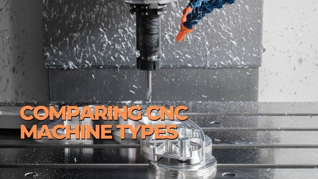 Comparing CNC Machine Types Milling, Lathes, Plasma, and More